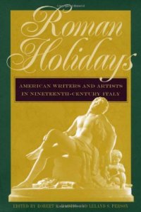 cover of the book Roman Holidays: American Writers and Artists in Nineteenth-Century Italy