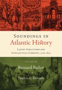 cover of the book Soundings in Atlantic History: Latent Structures and Intellectual Currents, 1500-1830