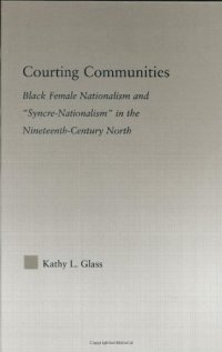 cover of the book Courting Communities: Black Female Nationalism and 'Syncre-Nationalism' in the Nineteenth-Century North (Studies in African American History and Culture)