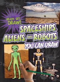 cover of the book Spaceships, Aliens, and Robots You Can Draw (Ready, Set, Draw!)