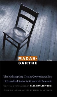 cover of the book Madah-Sartre: The Kidnapping, Trial, and Conver(sat s)ion of Jean-Paul Sartre and Simone de Beauvoir (France Overseas: Studies in Empire and D)