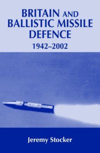 cover of the book Britain and Ballistic Missle Defence, 1942-2002 (Cass Series--Strategy and History, 8)