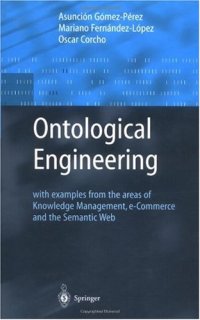 cover of the book Ontological Engineering: with examples from the areas of Knowledge Management, e-Commerce and the Semantic Web. First Edition (Advanced Information and Knowledge Processing)