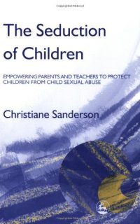 cover of the book The Seduction of Children: Empowering Parents and Teachers to Protect Children from Child Sexual Abuse