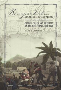 cover of the book Bonapartists in the Borderlands: French Exiles and Refugees on the Gulf Coast, 1815-1835