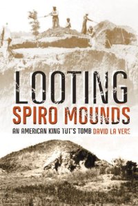 cover of the book Looting Spiro Mounds: An American King Tut's Tomb