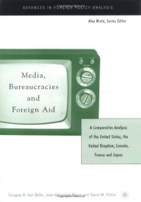 cover of the book Media, Bureaucracies, and Foreign Aid: A Comparative Analysis of United States, the United Kingdom, Canada, France and Japan (Advances in Foreign Policy Analysis)