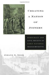 cover of the book Creating a Nation of Joiners: Democracy and Civil Society in Early National Massachusetts (Harvard Historical Studies)