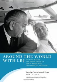 cover of the book Around the World with LBJ: My Wild Ride as Air Force One Pilot, White House Aide, and Personal Confidant