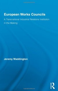 cover of the book European Works Councils and Industrial Relations: A Transnational Industrial Relations Institution in the Making (Routledge Research in Employment Relations)