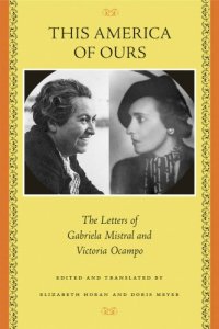 cover of the book This America of Ours: The Letters of Gabriela Mistral and Victoria Ocampo