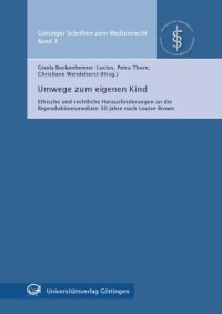 cover of the book Umwege zum eigenen Kind: Ethische und rechtliche Herausforderungen an die Reproduktionsmedizin 30 Jahre nach Louise Brown. Gottinger Schriften zum Medizinrecht Band 3