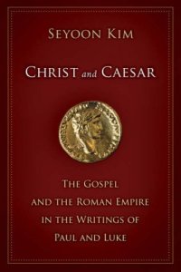 cover of the book Christ and Caesar: The Gospel and the Roman Empire in the Writings of Paul and Luke