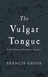 cover of the book The Vulgar Tongue: Buckish Slang and Pickpocket Eloquence