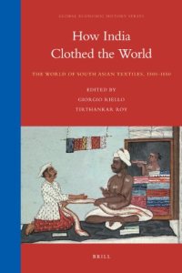 cover of the book How India Clothed the World: The World of South Asian Textiles, 1500-1850