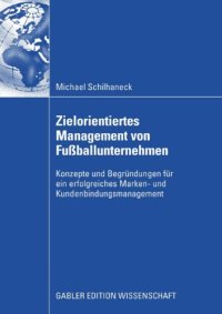 cover of the book Zielorientiertes Management von Fu?ballunternehmen: Konzepte und Begrundungen fur ein erfolgreiches Marken- und Kundenbindungsmanagement