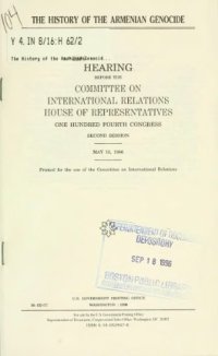 cover of the book The history of the Armenian genocide: Hearing before the Committee on International Relations, House of Representatives, One Hundred Fourth Congress, second session, May 15, 1996