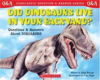 cover of the book Scholastic Q & A: Did Dinosaurs Live In Your Backyard? (Scholastic Question & Answer)