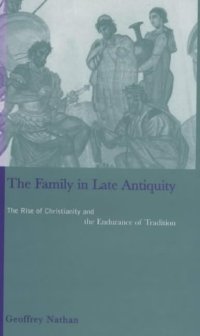 cover of the book The Family in Late Antiquity: The Rise of Christianity and the Endurance of Tradition