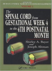 cover of the book The Spinal Cord from Gestational Week 4 to the 4th Postnatal Month (Atlas of Human Central Nervous System Development)