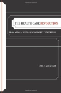 cover of the book The Health Care Revolution: From Medical Monopoly to Market Competition (California Milbank Books on Health and the Public)