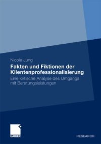 cover of the book Fakten und Fiktionen der Klientenprofessionalisierung: Eine kritische Analyse des Umgangs mit Beratungsleistungen