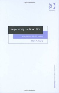 cover of the book Negotiating The Good Life: Aristotle And The Civil Society (Ashgate New Critical Thinking in Philosophy)