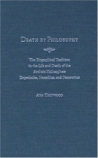 cover of the book Death by Philosophy: The Biographical Tradition in the Life and Death of the Archaic Philosophers Empedocles, Heraclitus, and Democritus