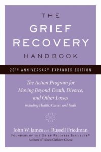 cover of the book The Grief Recovery Handbook, 20th Anniversary Expanded Edition: The Action Program for Moving Beyond Death, Divorce, and Other Losses including Health, Career, and Faith