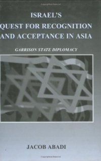 cover of the book Israel's Quest for Recognition and Acceptance in Asia: Garrison State Diplomacy (Cass Series--Israeli History, Politics, and Society, 34)