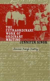 cover of the book The Extraordinary Work of Ordinary Writing: Annie Ray's Diary (American Land and Life Series)