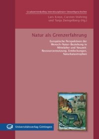 cover of the book Natur als Grenzerfahrung Europaische Perspektiven der Mensch-Natur-Beziehung in Mittelalter und Neuzeit: Ressourcennutzung, Entdeckungen, Naturkatastrophen