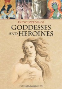 cover of the book Encyclopedia of Goddesses and Heroines  2 volumes