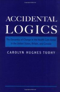 cover of the book Accidental Logics: The Dynamics of Change in the Health Care Arena in the United States, Britain, and Canada