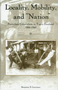 cover of the book Locality, Mobility, and '‘Nation'’: Periurban Colonialism in Togo's Eweland, 1900-1960