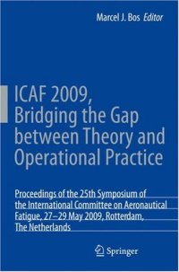 cover of the book ICAF 2009, Bridging the Gap between Theory and Operational Practice: Proceedings of the 25th Symposium of the International Committee on Aeronautical Fatigue, Rotterdam, The Netherlands,27–29 May 2009