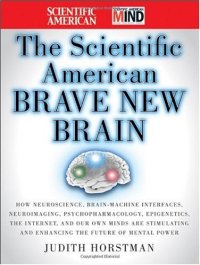 cover of the book The Scientific American Brave New Brain: How Neuroscience, Brain-Machine Interfaces, Neuroimaging, Psychopharmacology, Epigenetics, the Internet, and Our ... and Enhancing the Future of Mental Power