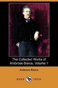 cover of the book The Collected Works of Ambrose Bierce, Volume 1