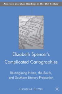 cover of the book Elizabeth Spencer's Complicated Cartographies: Reimagining Home, the South, and Southern Literary Production (American Literature Readings in the Twenty-First Century)