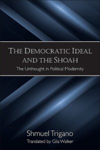 cover of the book The Democratic Ideal and the Shoah: The Unthought in Political Modernity