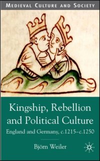 cover of the book Kingship, Rebellion and Political Culture: England and Germany, c.1215 - c.1250 (Medieval Culture and Society)