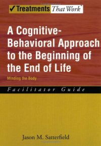 cover of the book A Cognitive-Behavioral Approach to the Beginning of the End of Life Minding the Body, Facilitator Guide (Treatments That Work)