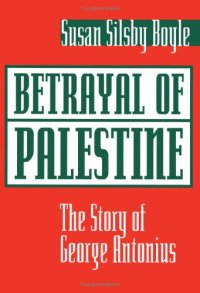 cover of the book Betrayal of Palestine: The Story of George Antonius