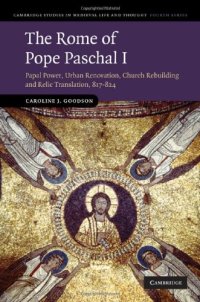 cover of the book The Rome of Pope Paschal I: Papal Power, Urban Renovation, Church Rebuilding and Relic Translation, 817-824