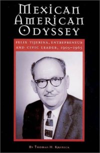 cover of the book Mexican American Odyssey: Felix Tijerina, Entrepreneur & Civic Leader, 1905-1965 (University of Houston Series in Mexican American Studies, 2)