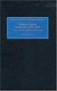 cover of the book Religious Life in Normandy, 1050-1300: Space, Gender and Social Pressure (Studies in the History of Medieval Religion)