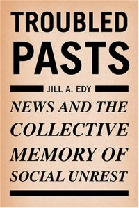 cover of the book Troubled Pasts: News and the Collective Memory of Social Unrest