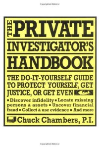 cover of the book The Private Investigator Handbook: The Do-It-Yourself Guide to Protect Yourself, Get Justice, or Get Even