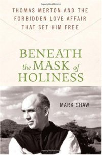 cover of the book Beneath the Mask of Holiness: Thomas Merton and the Forbidden Love Affair that Set Him Free