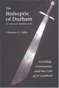 cover of the book The Bishopric of Durham in the Late Middle Ages: Lordship, Community and the Cult of St Cuthbert (Regions and Regionalism in History)